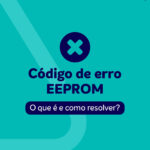 Código de erro EEPROM, o que é e como resolver?