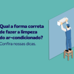 Qual a forma correta de fazer a limpeza do ar-condicionado?