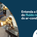 Entenda a importância do fluido refrigerante do ar condicionado