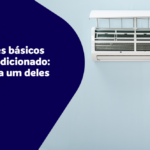 Componentes básicos de um ar condicionado - Entenda cada um deles