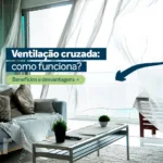 Ventilação cruzada: como funciona? Benefícios e desvantagens