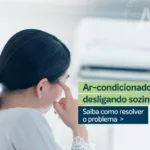 Ar-condicionado desligando sozinho: saiba como identificar e resolver o problema