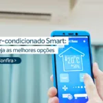 Ar-condicionado Smart: Veja as melhores opções